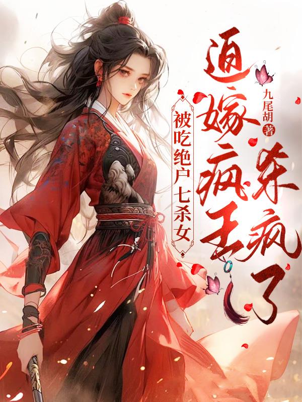 被吃绝户七杀女，迫嫁疯王杀疯了